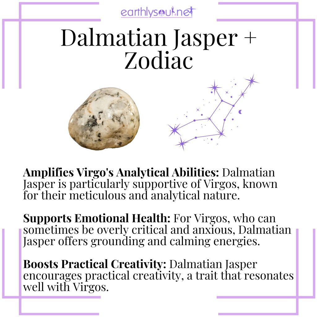 Dalmatian jasper enhances virgo's analytical skills, supports emotional health, and boosts practical creativity.