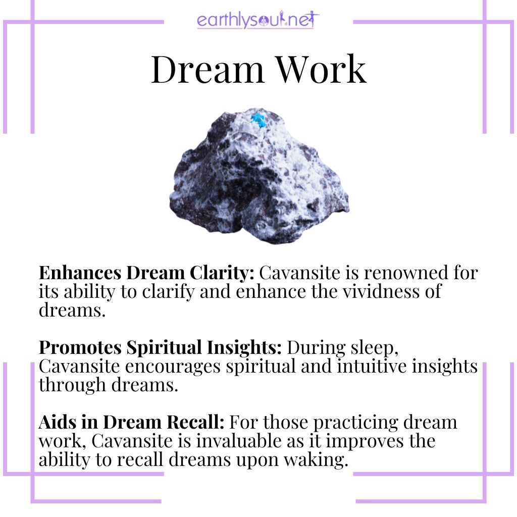 Cavansite enhances dream clarity, promotes spiritual insights, and aids in dream recall during dream work.