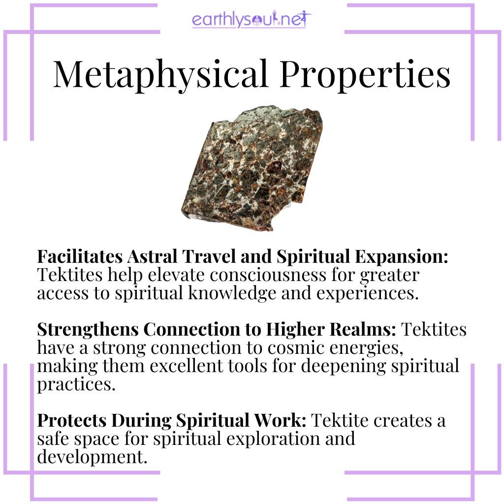 Tektite facilitates astral travel, strengthens connections to higher realms, and protects during spiritual work.
