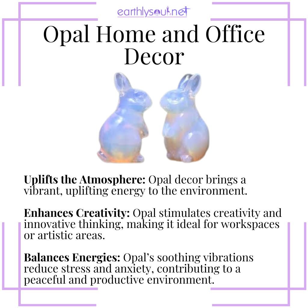 Opal decor for uplifting the atmosphere, enhancing creativity, and balancing energies in home and office.