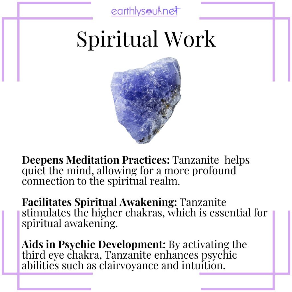 Tanzanite enhances meditation, facilitates spiritual awakening, and aids in psychic development for spiritual work.