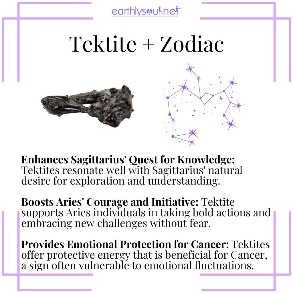 Tektite supports sagittarius' knowledge-seeking, boosts aries' courage, and provides emotional protection for cancer.