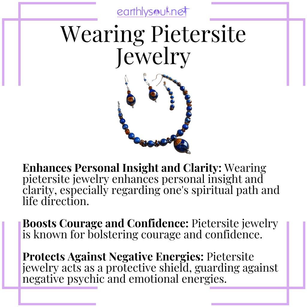 Pietersite jewelry enhances insight, boosts courage and confidence, and offers protection against negative energies.